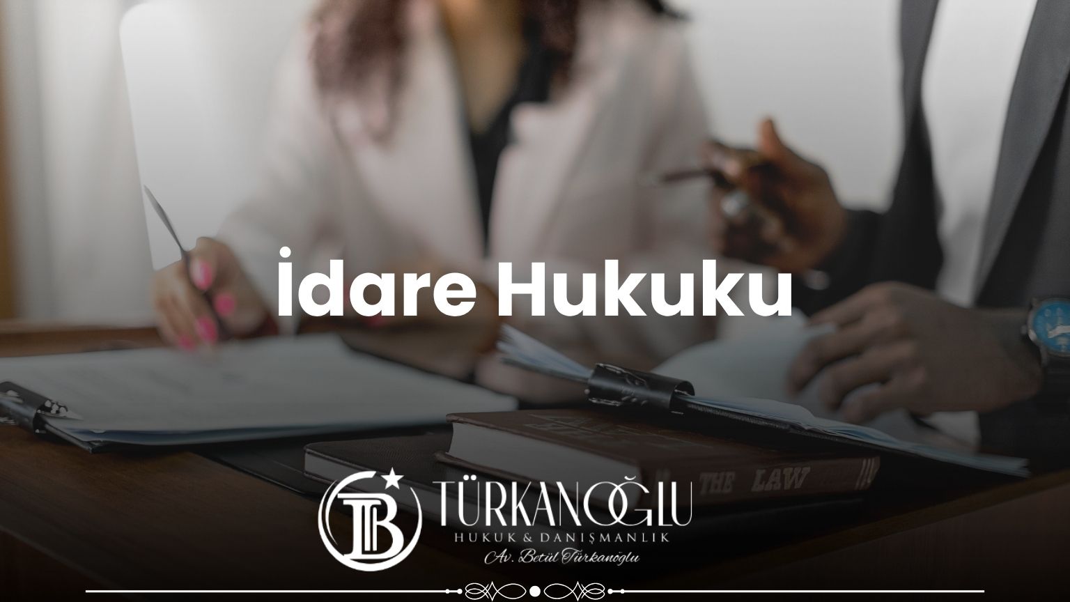 İstanbul idare hukuku avukatı – Türkanoğlu Hukuk ve Danışmanlık Bürosu, Fatih / İstanbul