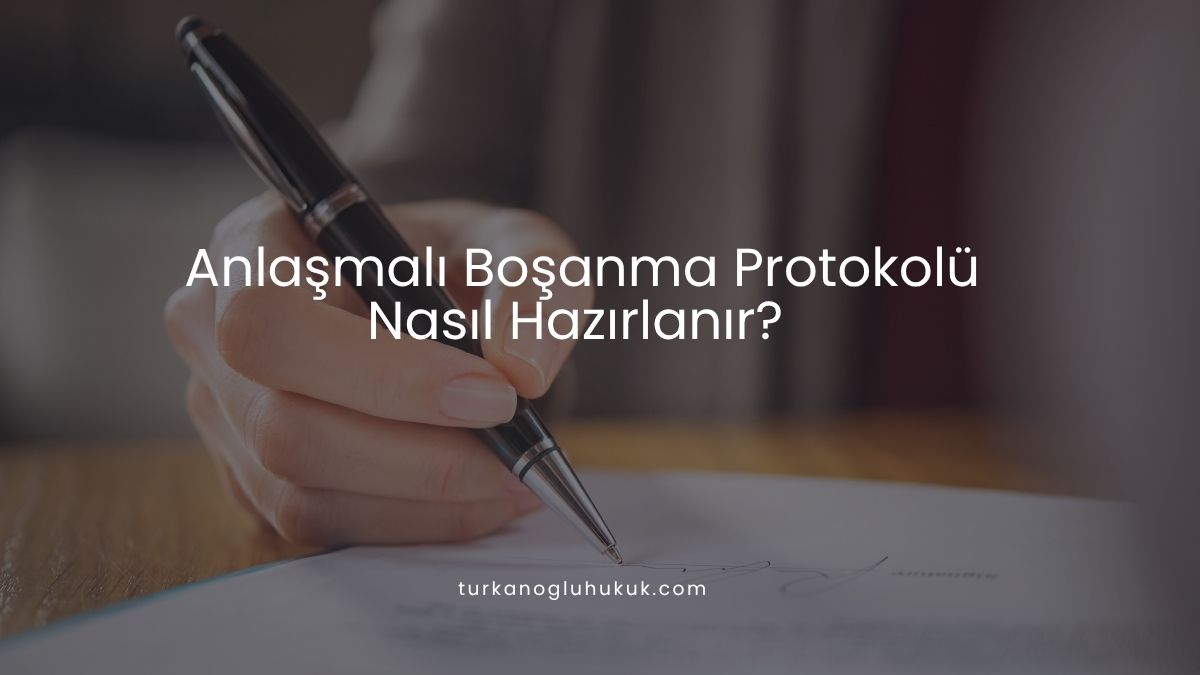 Anlaşmalı Boşanma Protokolü Nasıl Hazırlanır?