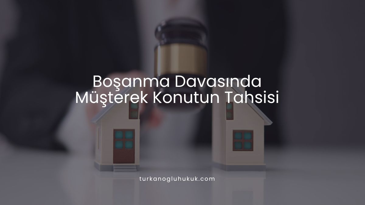 Boşanma Davasında Müşterek Konutun Tahsisi