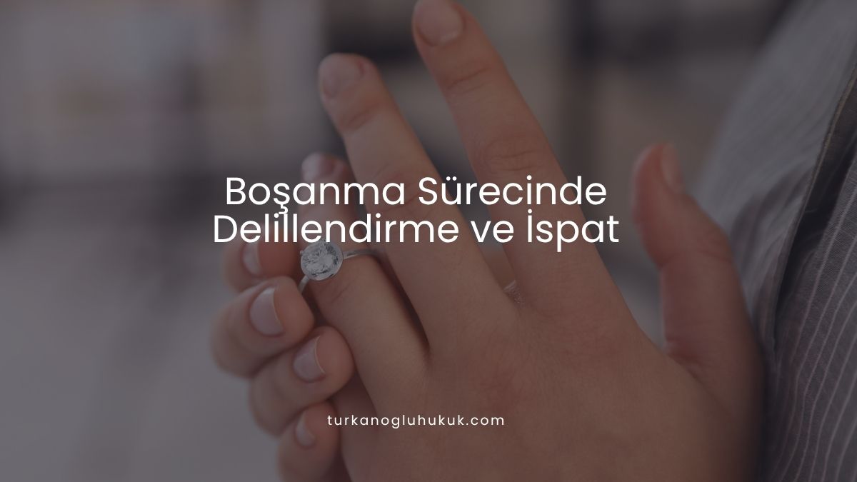 Boşanma Sürecinde Delillendirme ve İspat