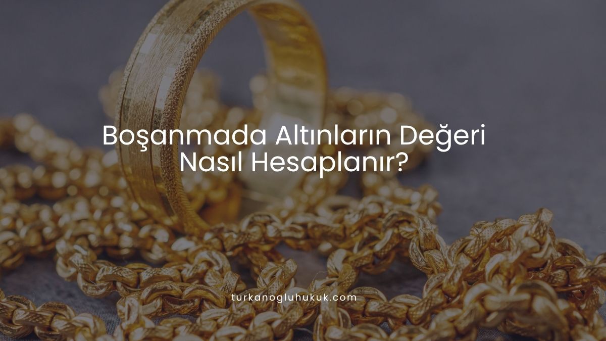 Boşanmada Altınların Değeri Nasıl Hesaplanır?