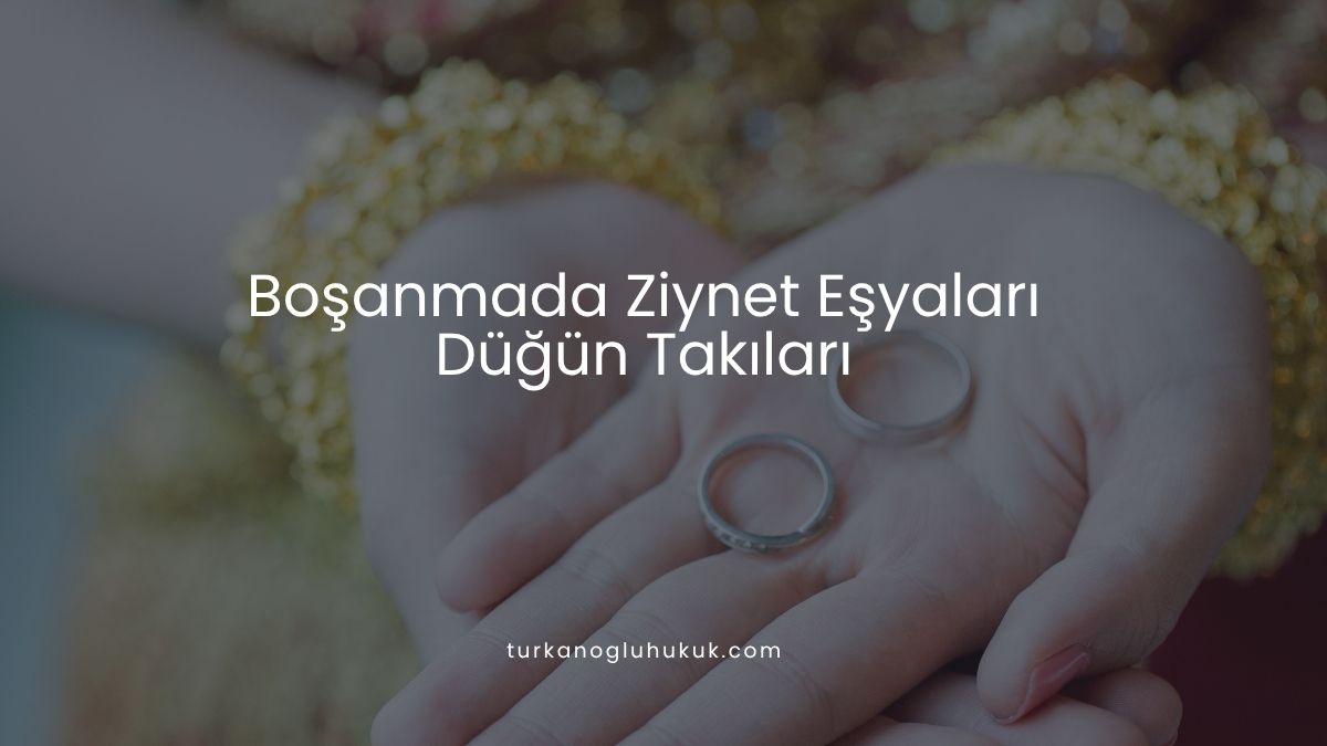 Boşanmada Ziynet Eşyaları (Düğün Takıları)