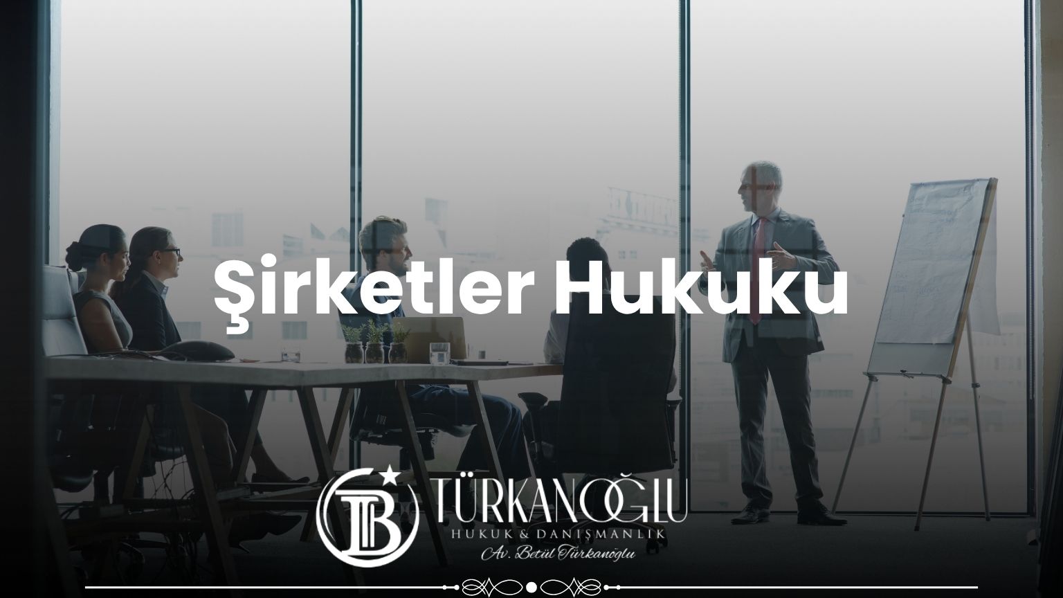 İstanbul şirketler hukuku avukatı – Türkanoğlu Hukuk ve Danışmanlık Bürosu, Fatih / İstanbul