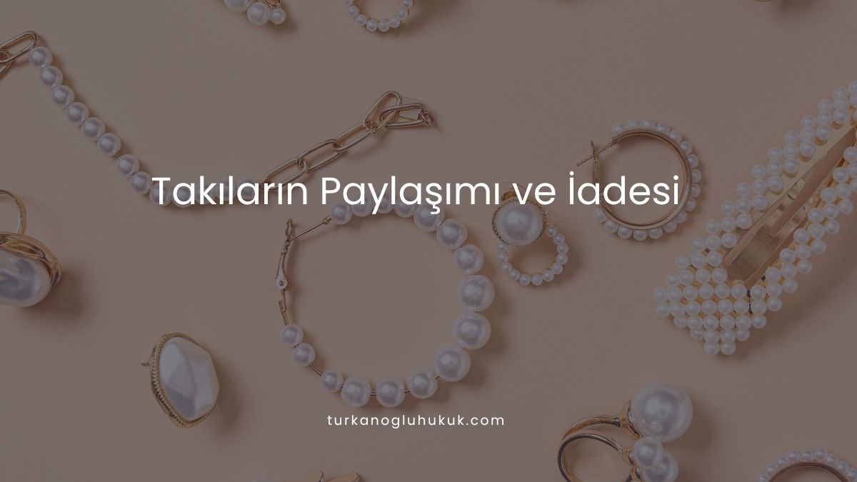 Takıların Paylaşımı ve İadesi