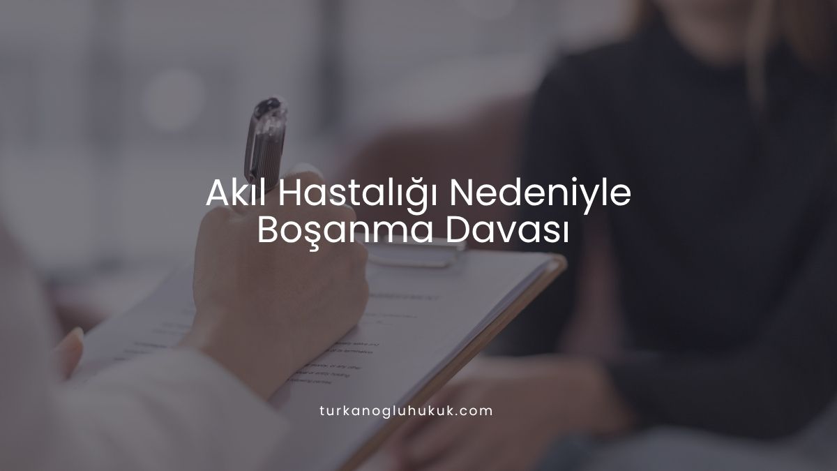 Akıl Hastalığı Nedeniyle Boşanma Davası