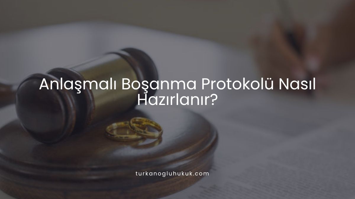Anlaşmalı Boşanma Protokolü Nasıl Hazırlanır?