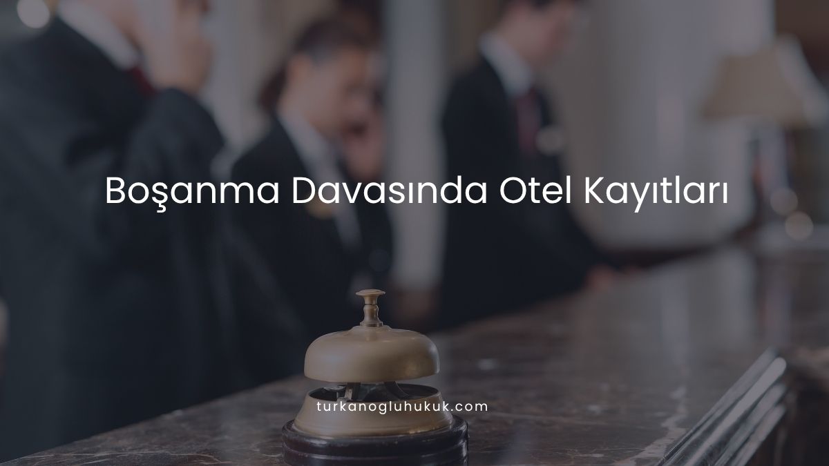 Boşanma Davasında Otel Kayıtları
