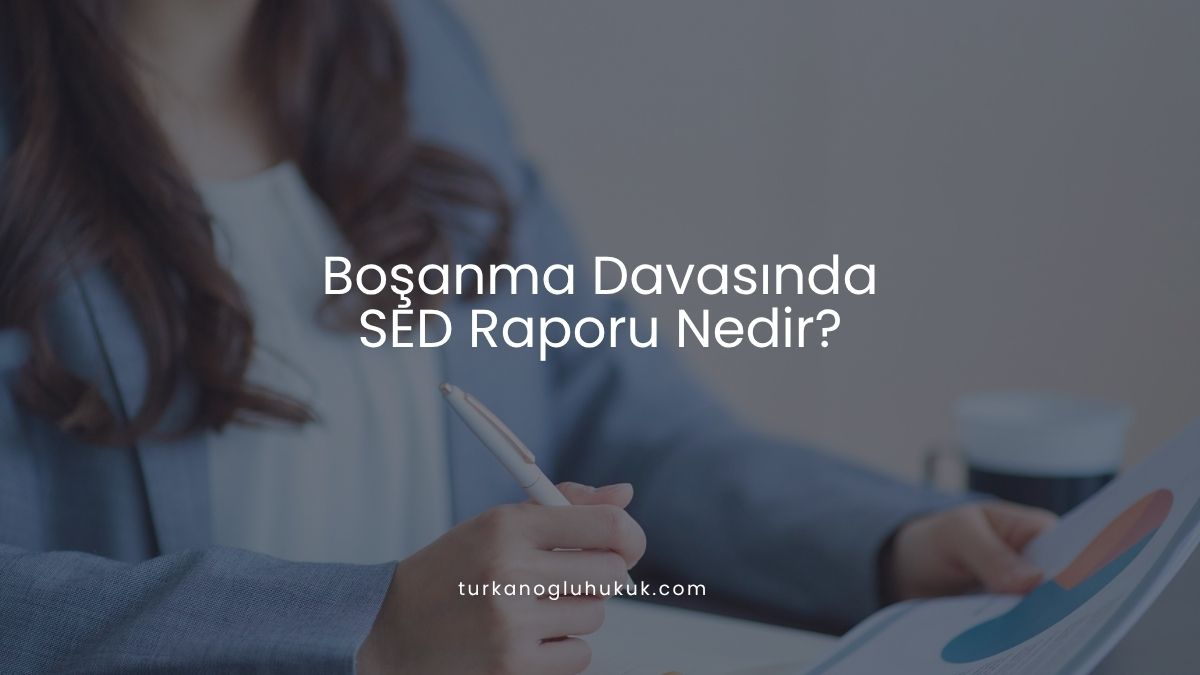 Boşanma Davasında SED Raporu Nedir?