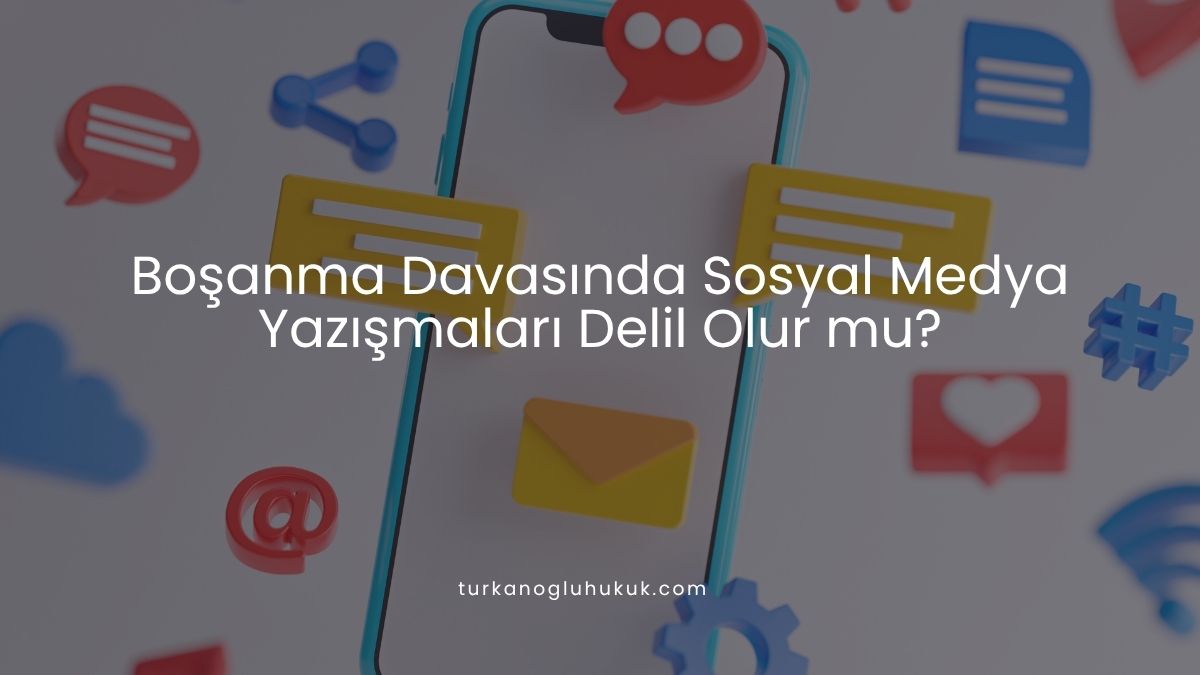 Boşanma Davasında Sosyal Medya Yazışmaları Delil Olur mu?