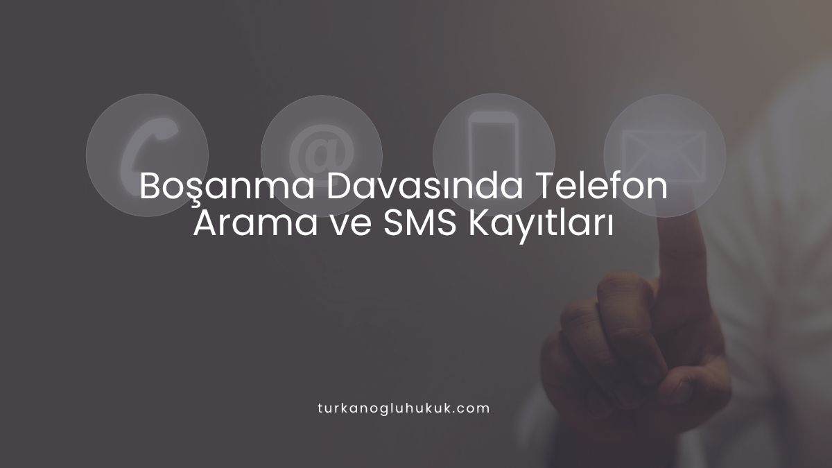 Boşanma Davasında Telefon Arama ve SMS Kayıtları
