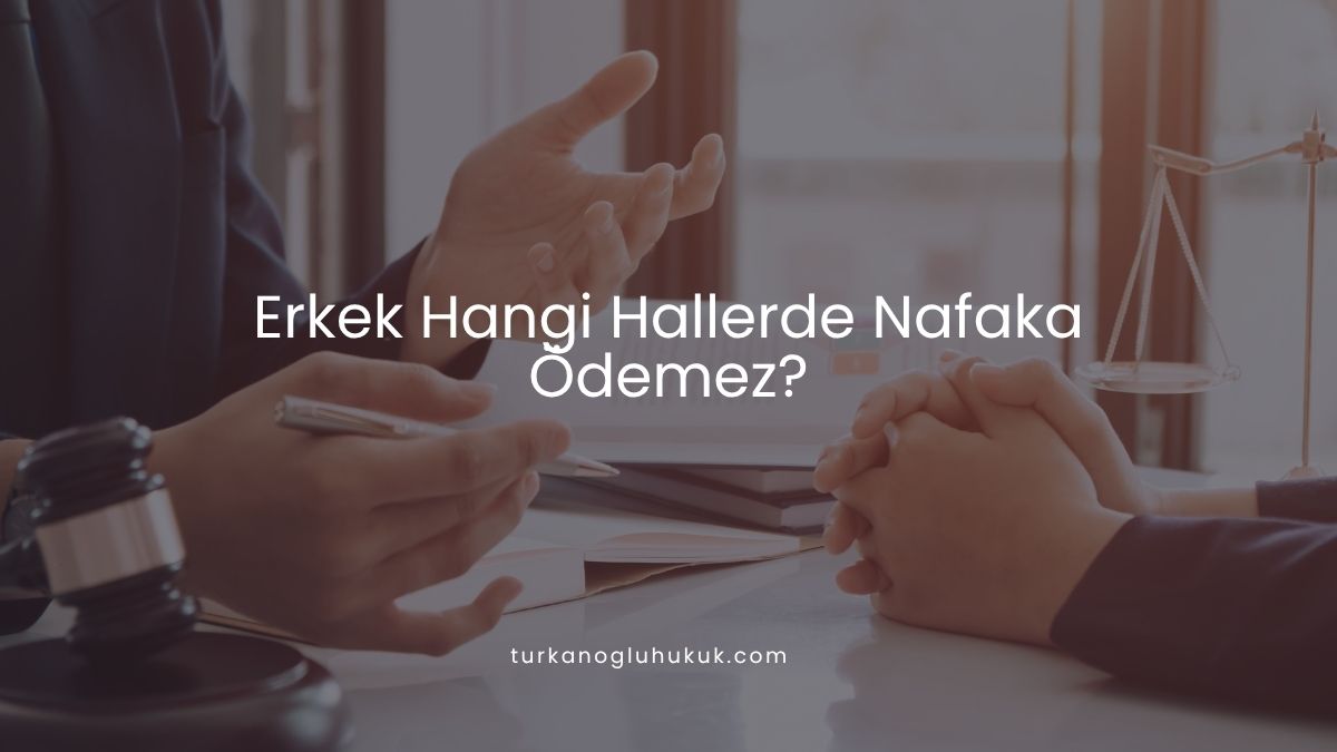 Erkek Hangi Hallerde Nafaka Ödemez?