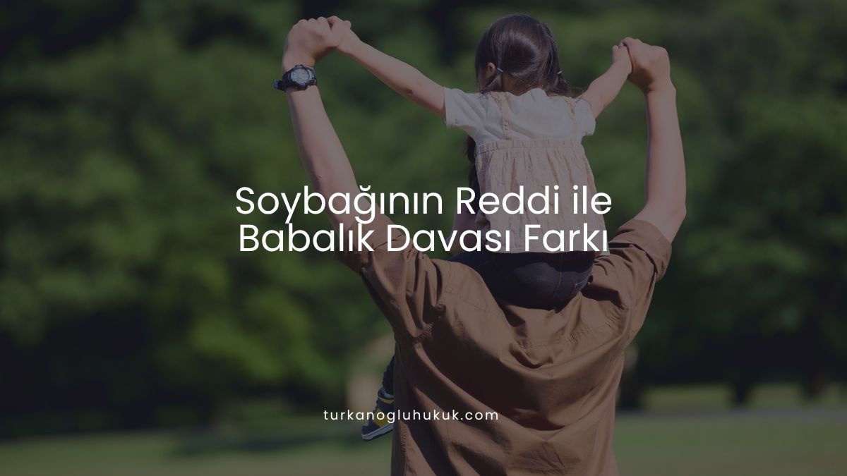 Soybağının Reddi ile Babalık Davası Farkı