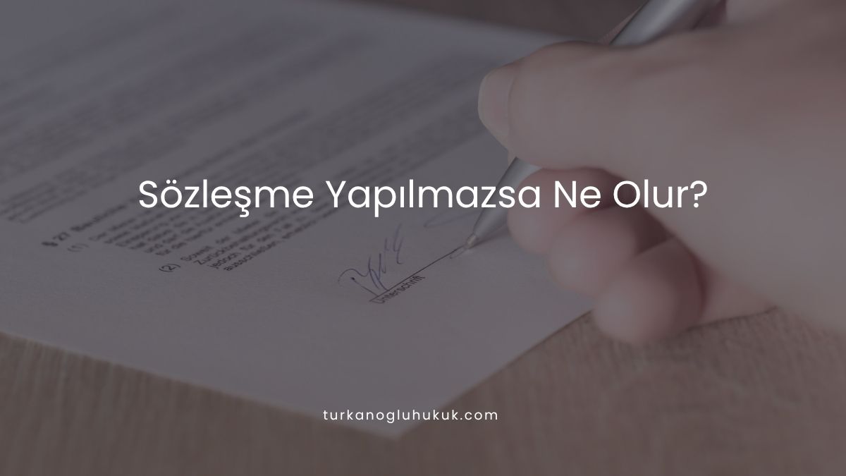 Sözleşme Yapılmazsa Ne Olur?