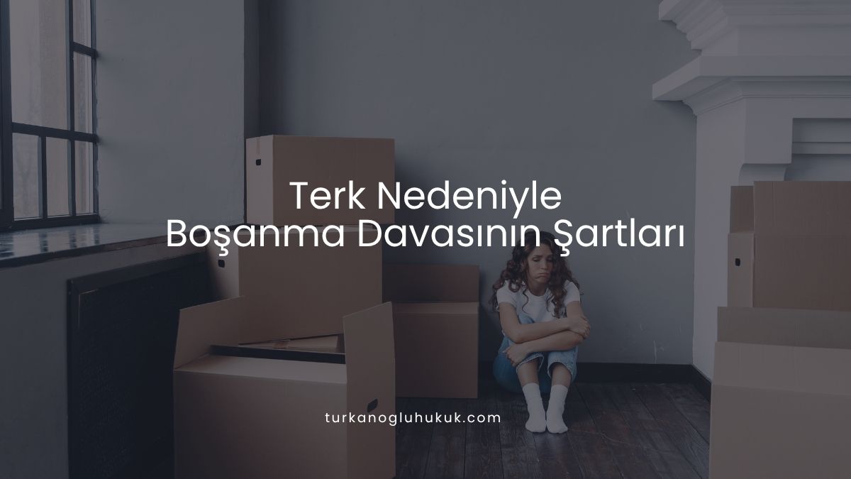 Terk Nedeniyle Boşanma Davasının Şartları
