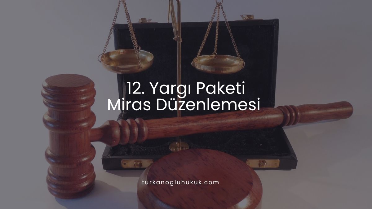 12. Yargı Paketi Miras Düzenlemesi