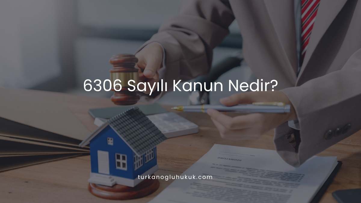 6306 Sayılı Kanun Nedir?