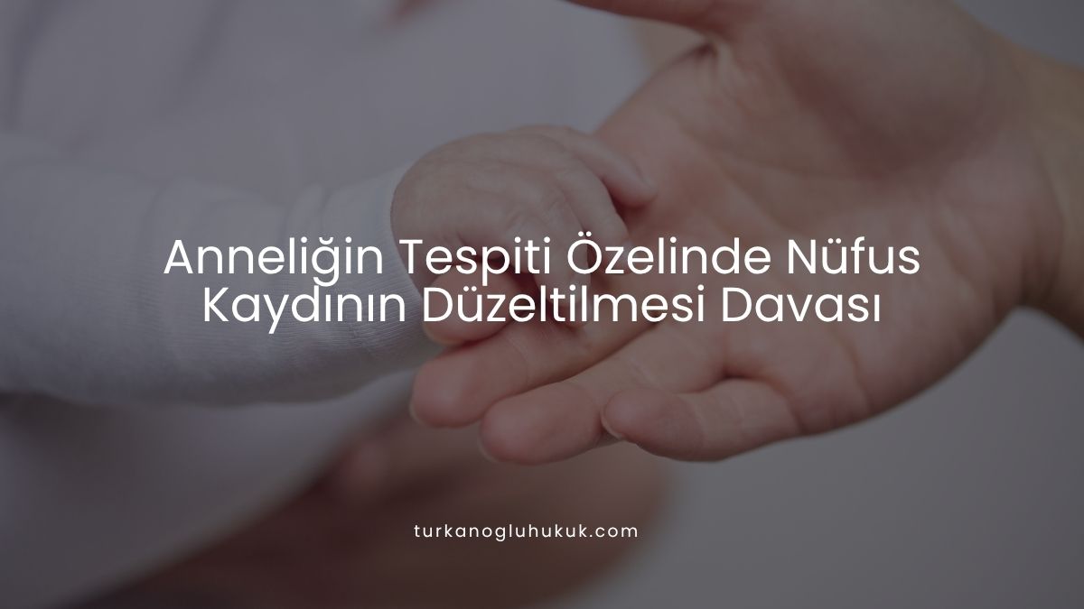 Anneliğin Tespiti Özelinde Nüfus Kaydının Düzeltilmesi Davası