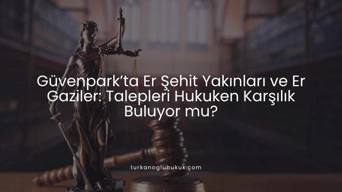 Güvenpark’ta Er Şehit Yakınları ve Er Gaziler: Talepleri Hukuken Karşılık Buluyor mu?