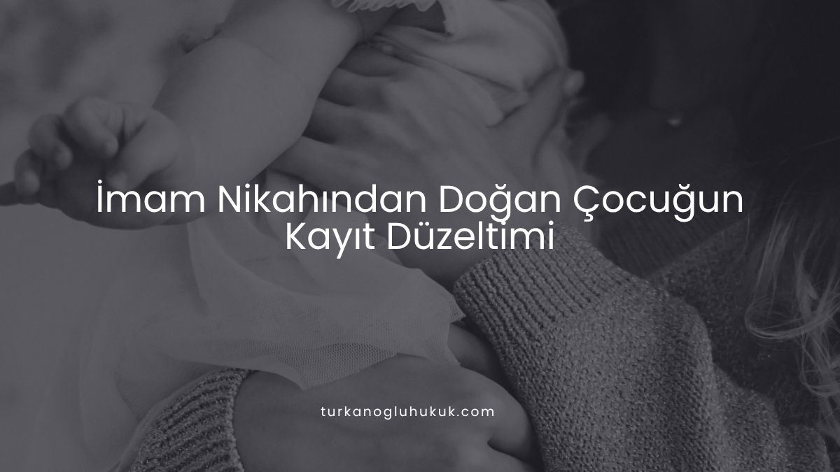 İmam Nikahından Doğan Çocuğun Kayıt Düzeltimi