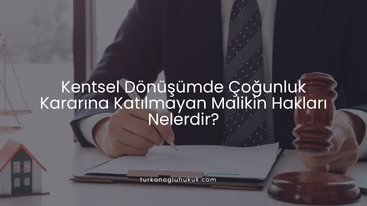 Kentsel Dönüşümde Çoğunluk Kararına Katılmayan Malikin Hakları Nelerdir?
