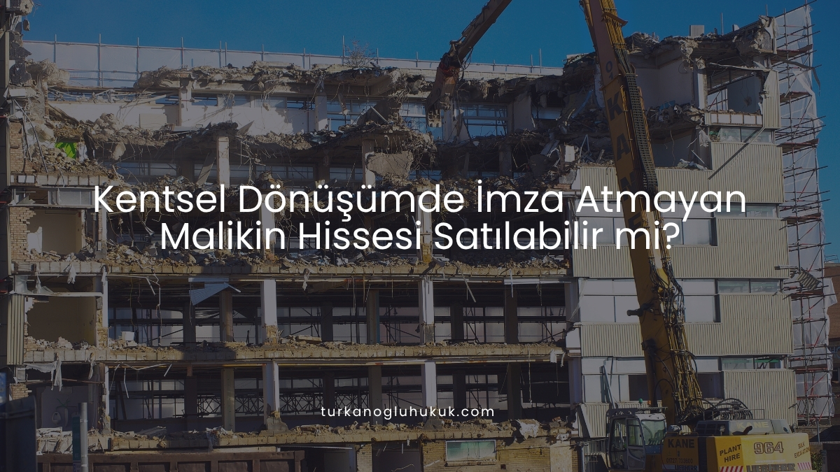 Kentsel Dönüşümde İmza Atmayan Malikin Hissesi Satılabilir mi?