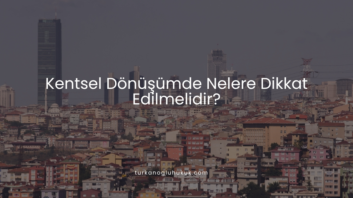 Kentsel Dönüşümde Nelere Dikkat Edilmelidir?