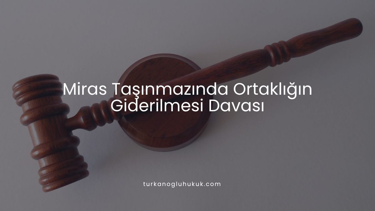 Miras Taşınmazında Ortaklığın Giderilmesi Davası