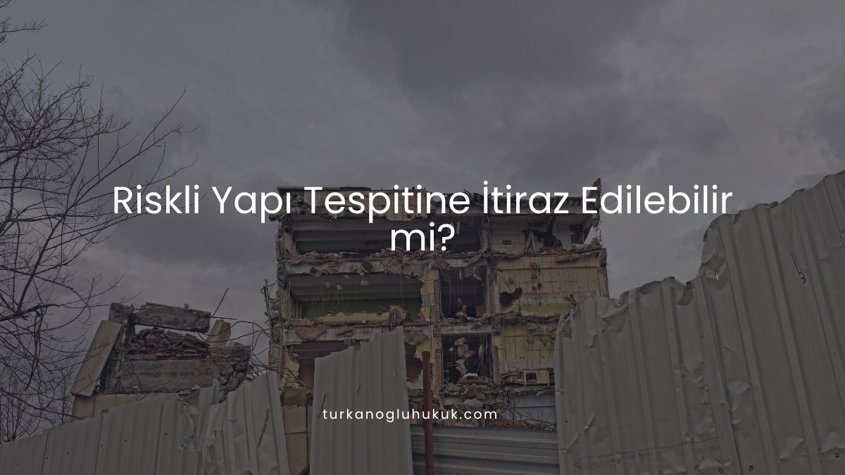Riskli Yapı Tespitine İtiraz Edilebilir mi?