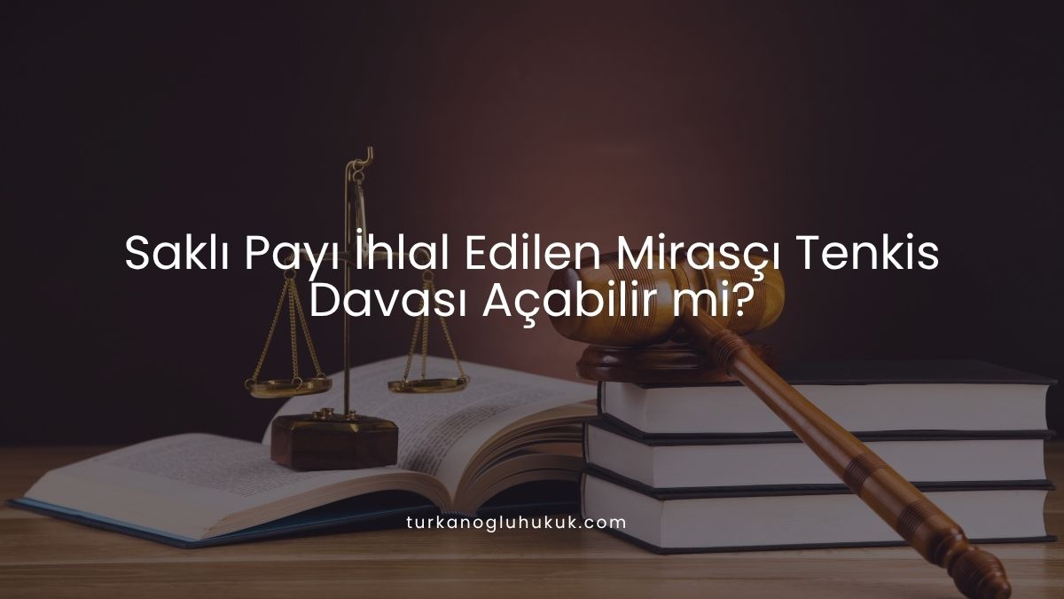 Saklı Payı İhlal Edilen Mirasçı Tenkis Davası Açabilir mi?
