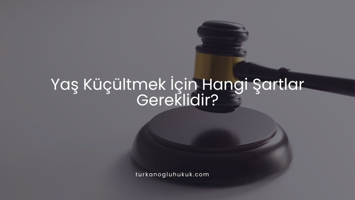 Yaş Küçültmek İçin Hangi Şartlar Gereklidir?