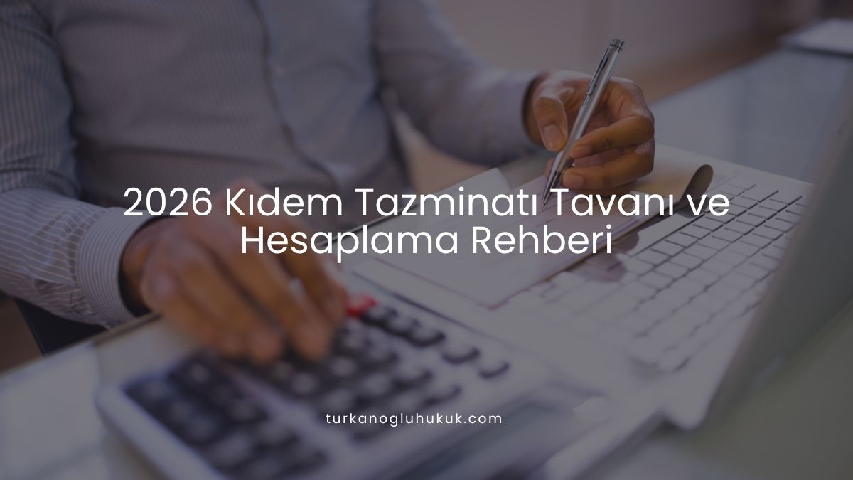 2026 Kıdem Tazminatı Tavanı ve Hesaplama Rehberi