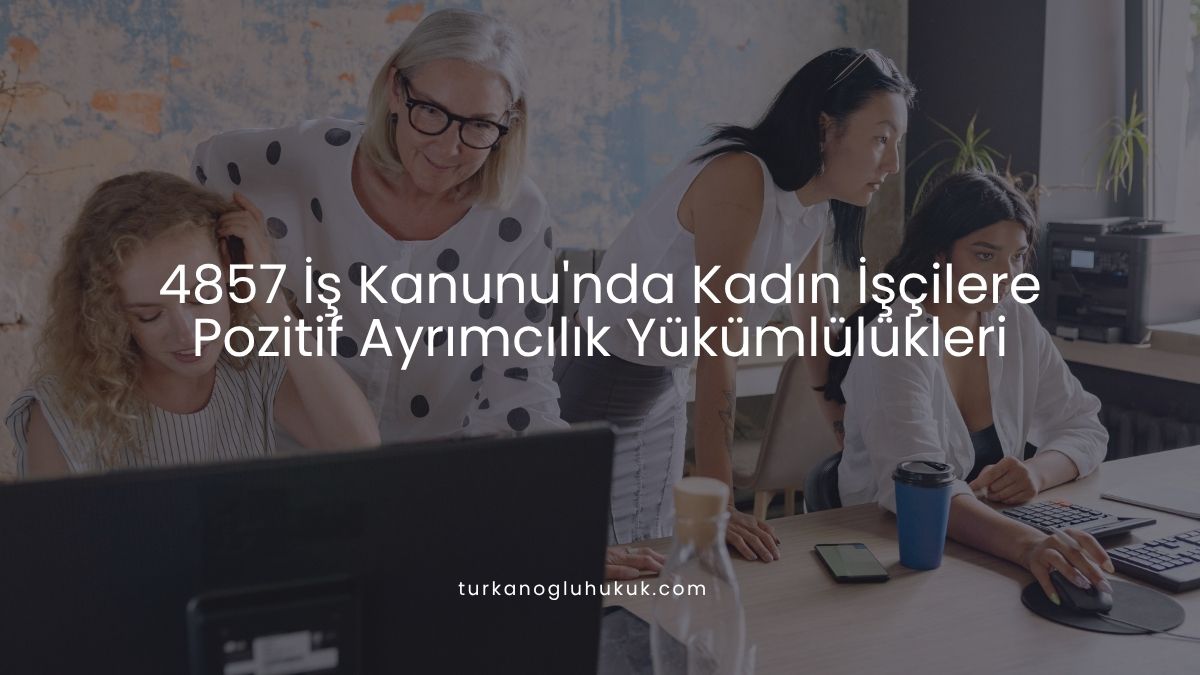 4857 İş Kanunu'nda Kadın İşçilere Pozitif Ayrımcılık Yükümlülükleri