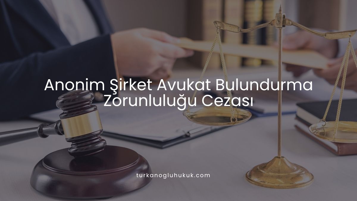 Anonim Şirket Avukat Bulundurma Zorunluluğu Cezası