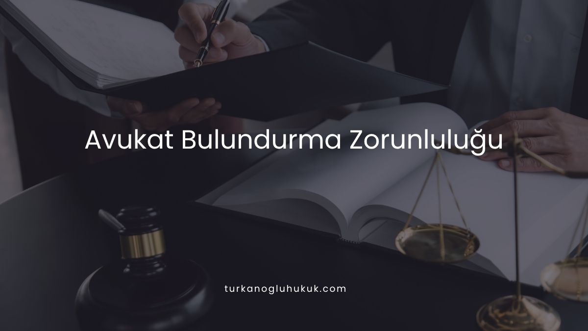 Avukat Bulundurma Zorunluluğu