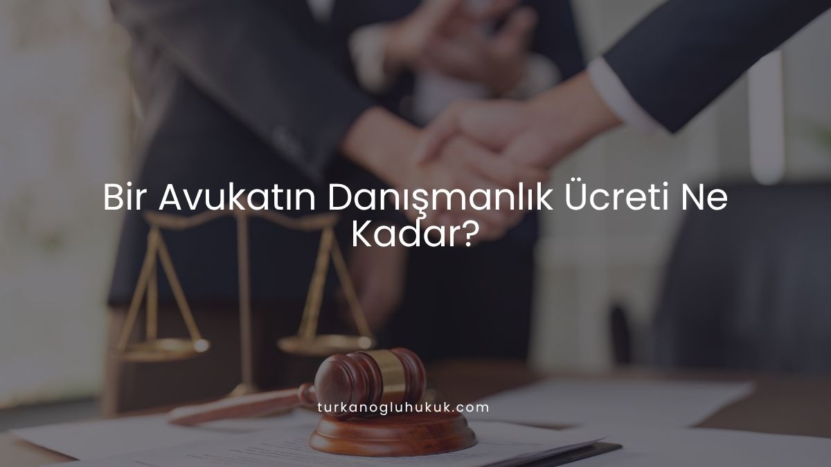 Bir Avukatın Danışmanlık Ücreti Ne Kadar?