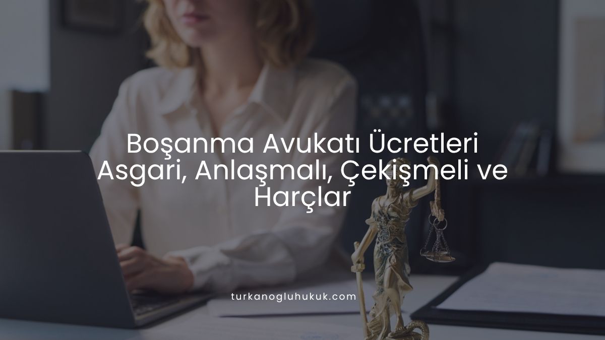 Boşanma Avukatı Ücretleri | Asgari, Anlaşmalı, Çekişmeli ve Harçlar