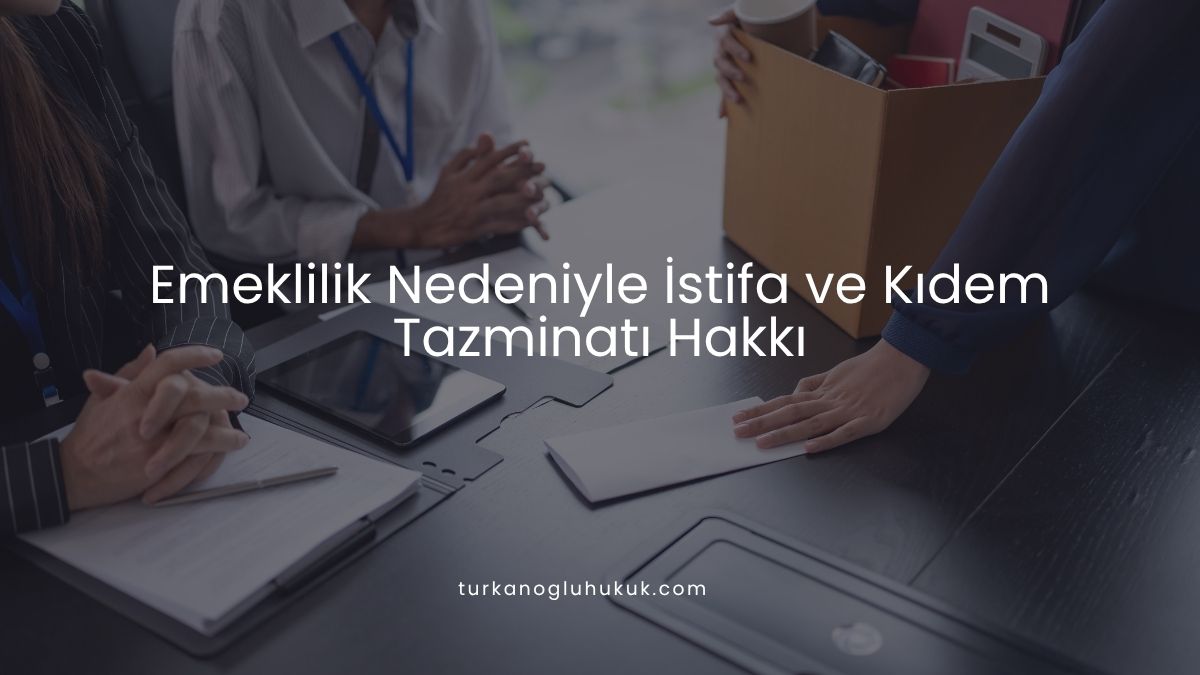 Emeklilik Nedeniyle İstifa ve Kıdem Tazminatı Hakkı