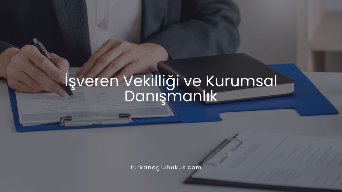 İşveren Vekilliği ve Kurumsal Danışmanlık