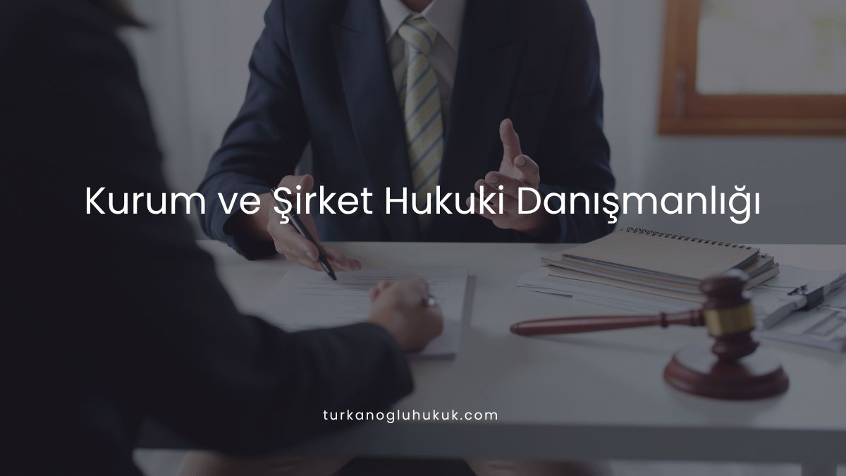 Kurum ve Şirket Hukuki Danışmanlığı